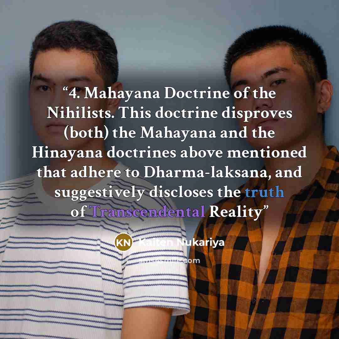 “4. Mahayana Doctrine of the Nihilists. This doctrine disproves (both) the Mahayana and the Hinayana doctrines above mentioned that adhere to Dharma-laksana, and suggestively discloses the truth of Transcendental Reality” quote by Kaiten Nukariya