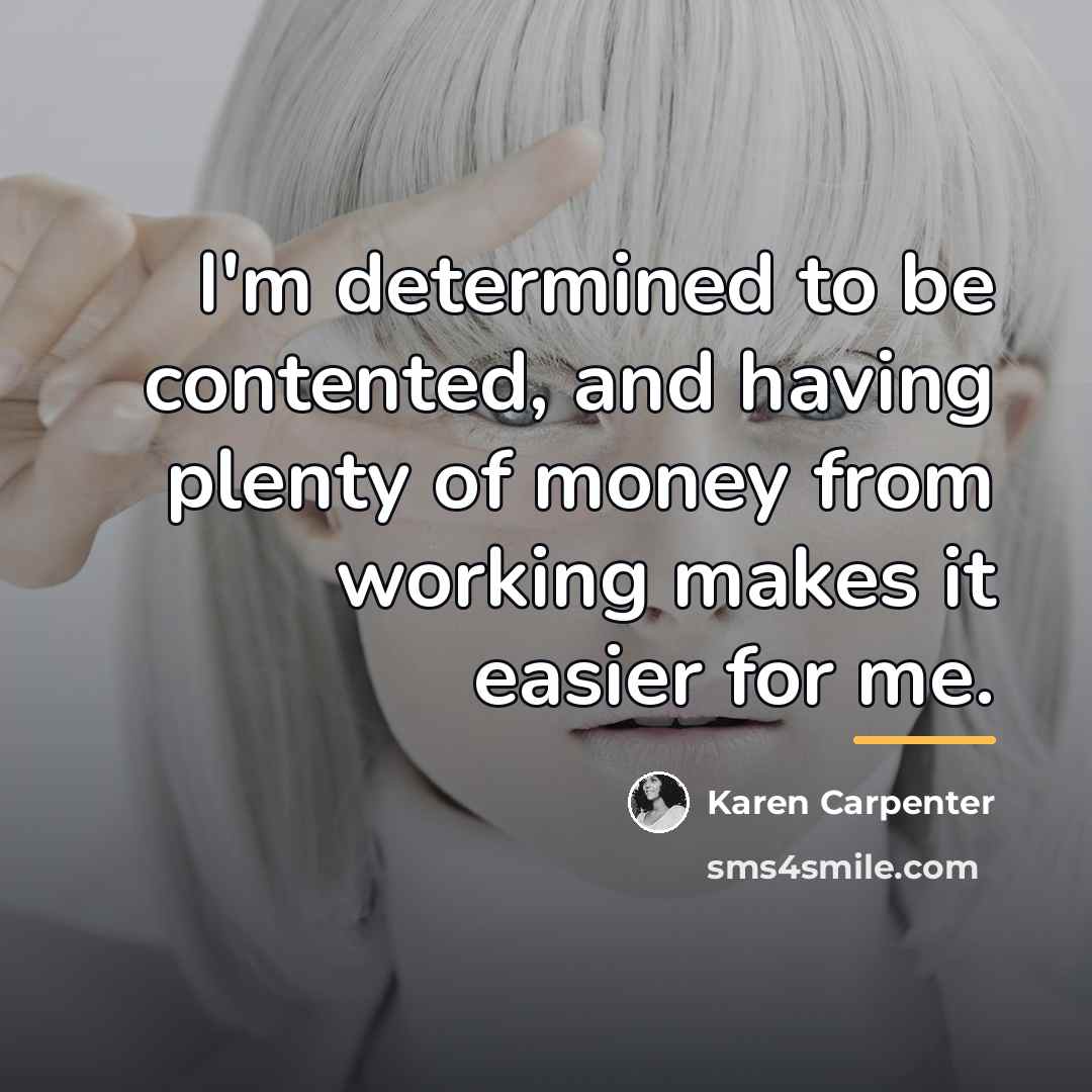 “I'm determined to be contented, and having plenty of money…” quote by Karen Carpenter