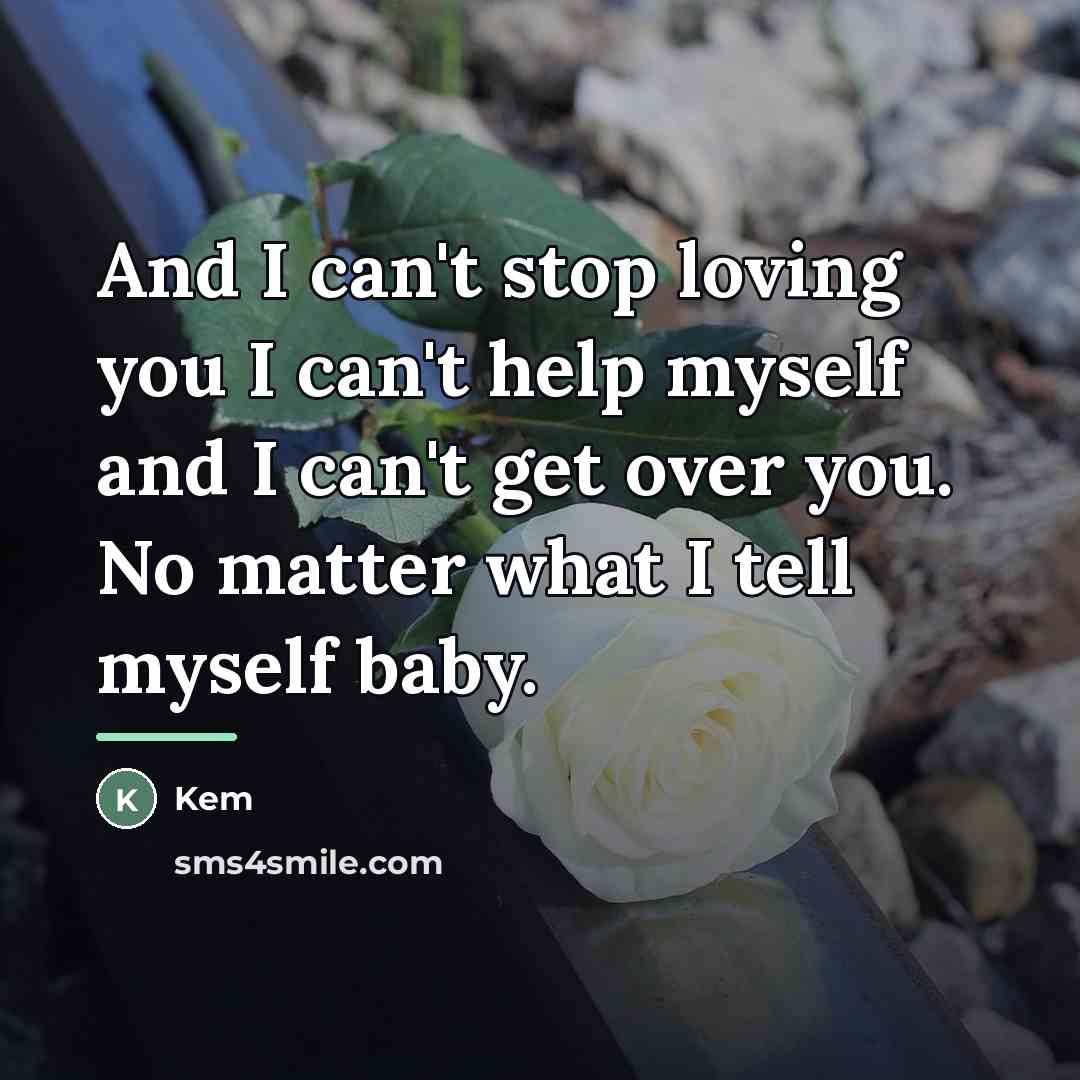 “And I can't stop loving you I can't help myself…” quote by Kem