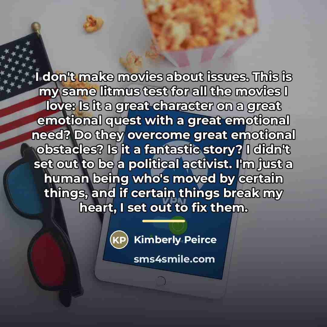 “I don't make movies about issues. This is my same…” quote by Kimberly Peirce