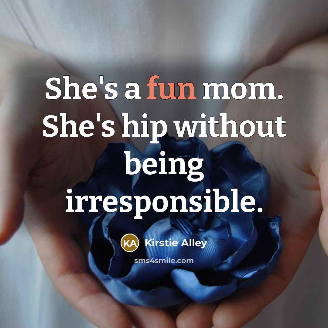 “She's a fun mom. She's hip without being irresponsible.…” quote by Kirstie Alley