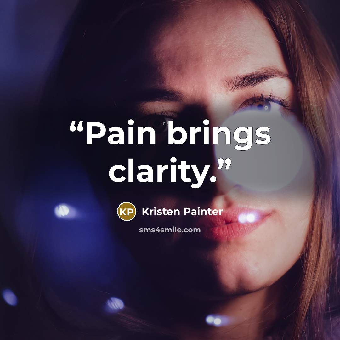 “Pain brings clarity.” quote by Kristen Painter