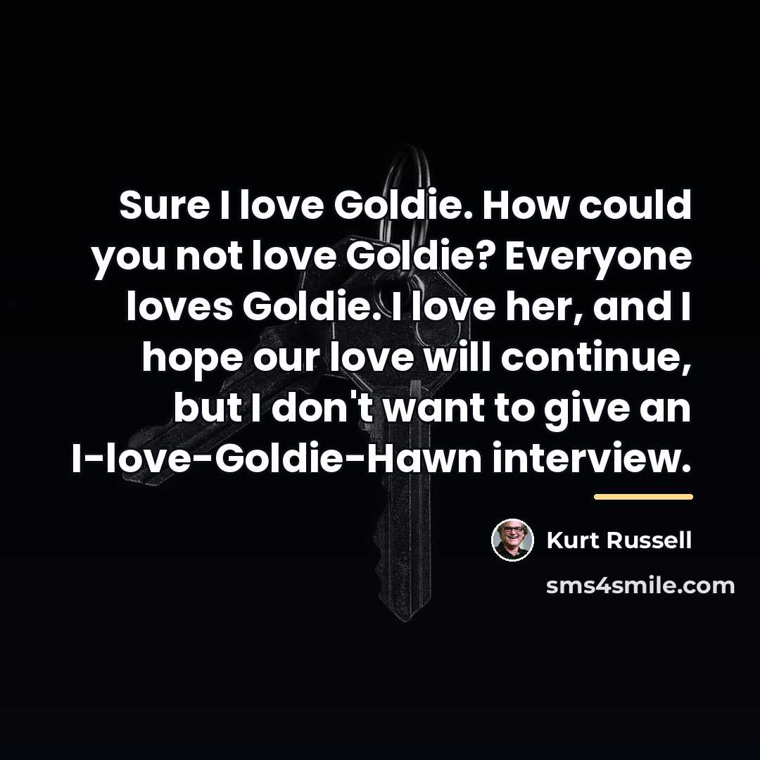 “Sure I love Goldie. How could you not love Goldie?…” quote by Kurt Russell