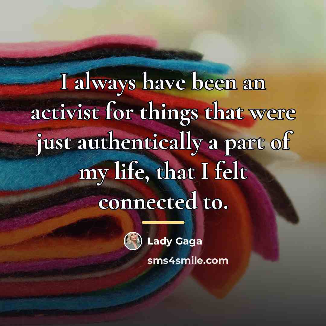 “I always have been an activist for things that were…” quote by Lady Gaga