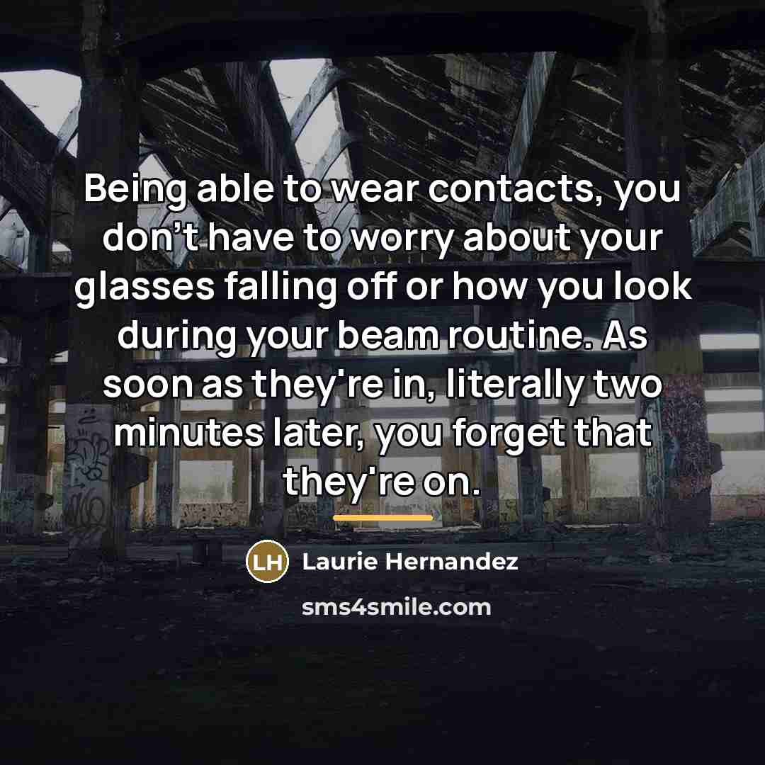 “Being able to wear contacts, you don't have to worry…” quote by Laurie Hernandez