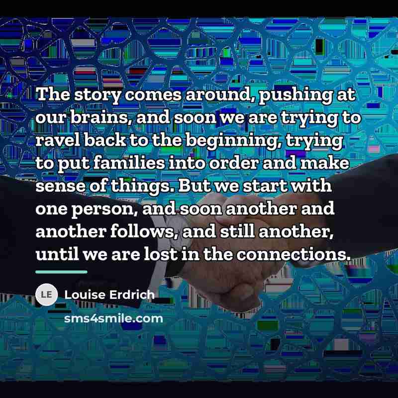 “The story comes around, pushing at our brains, and soon…” quote by Louise Erdrich