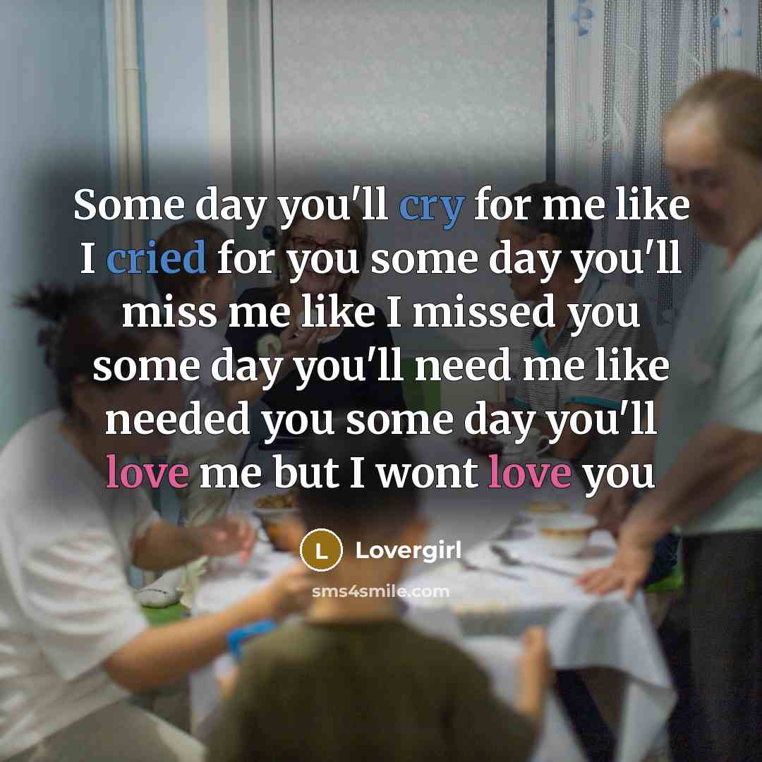 “Some day you'll cry for me like I cried for…” quote by Lovergirl