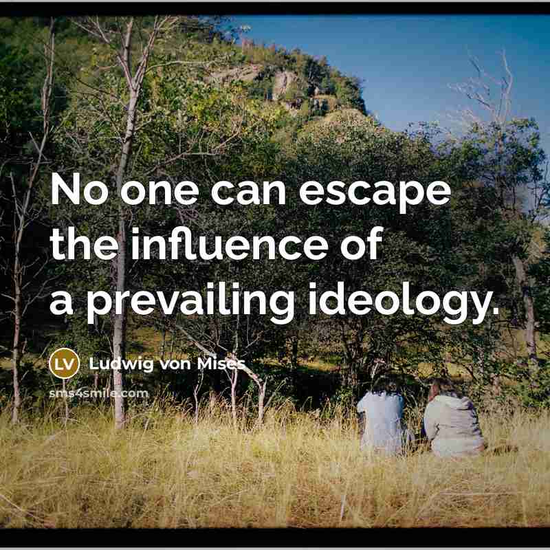“No one can escape the influence of a prevailing ideology.…” quote by Ludwig von Mises