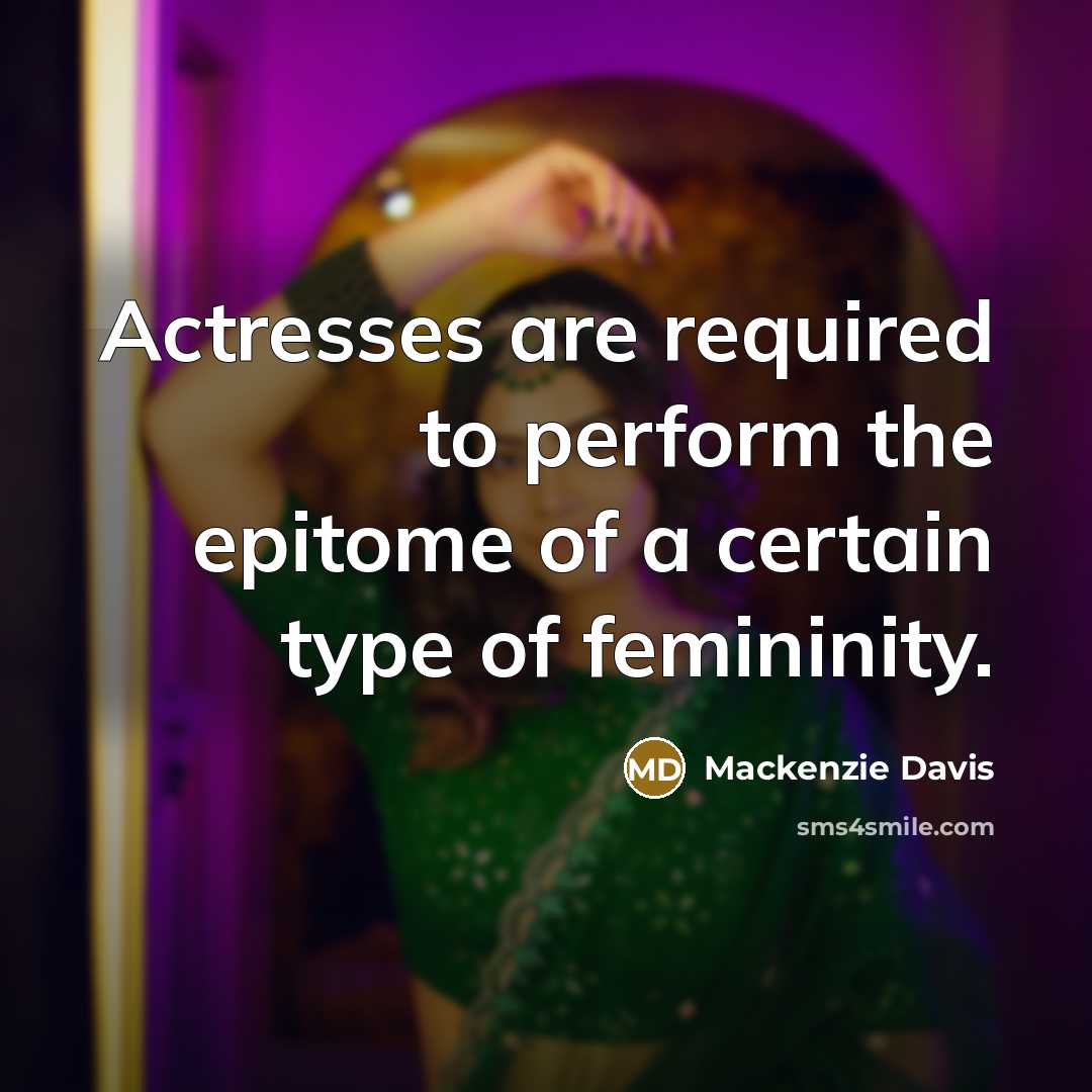 “Actresses are required to perform the epitome of a certain type of femininity.” quote by Mackenzie Davis