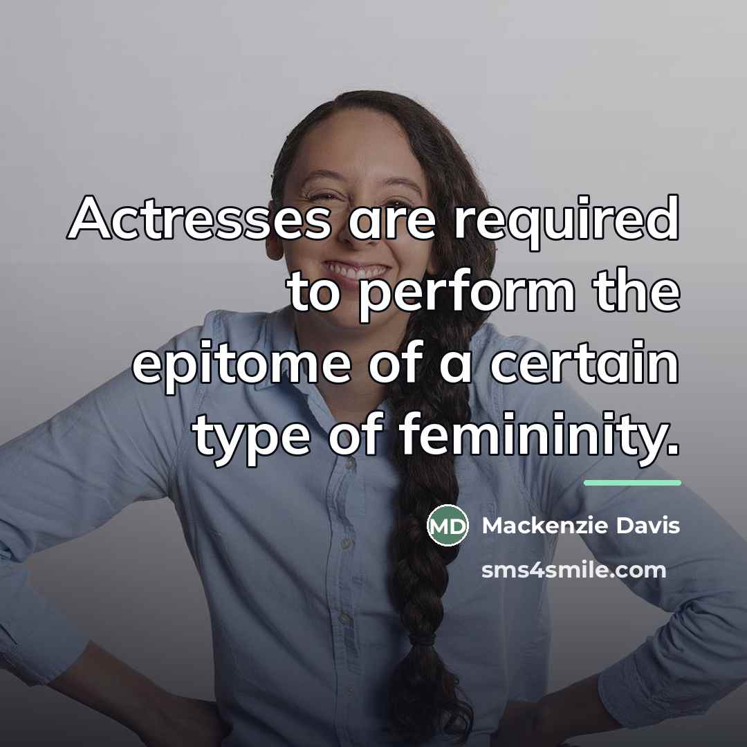 “Actresses are required to perform the epitome of a certain…” quote by Mackenzie Davis