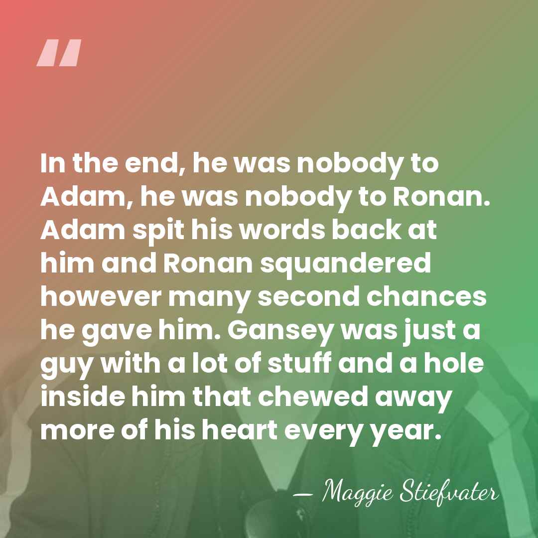 In the end, he was nobody to Adam, he was nobody to&hellip; - Maggie Stiefvater