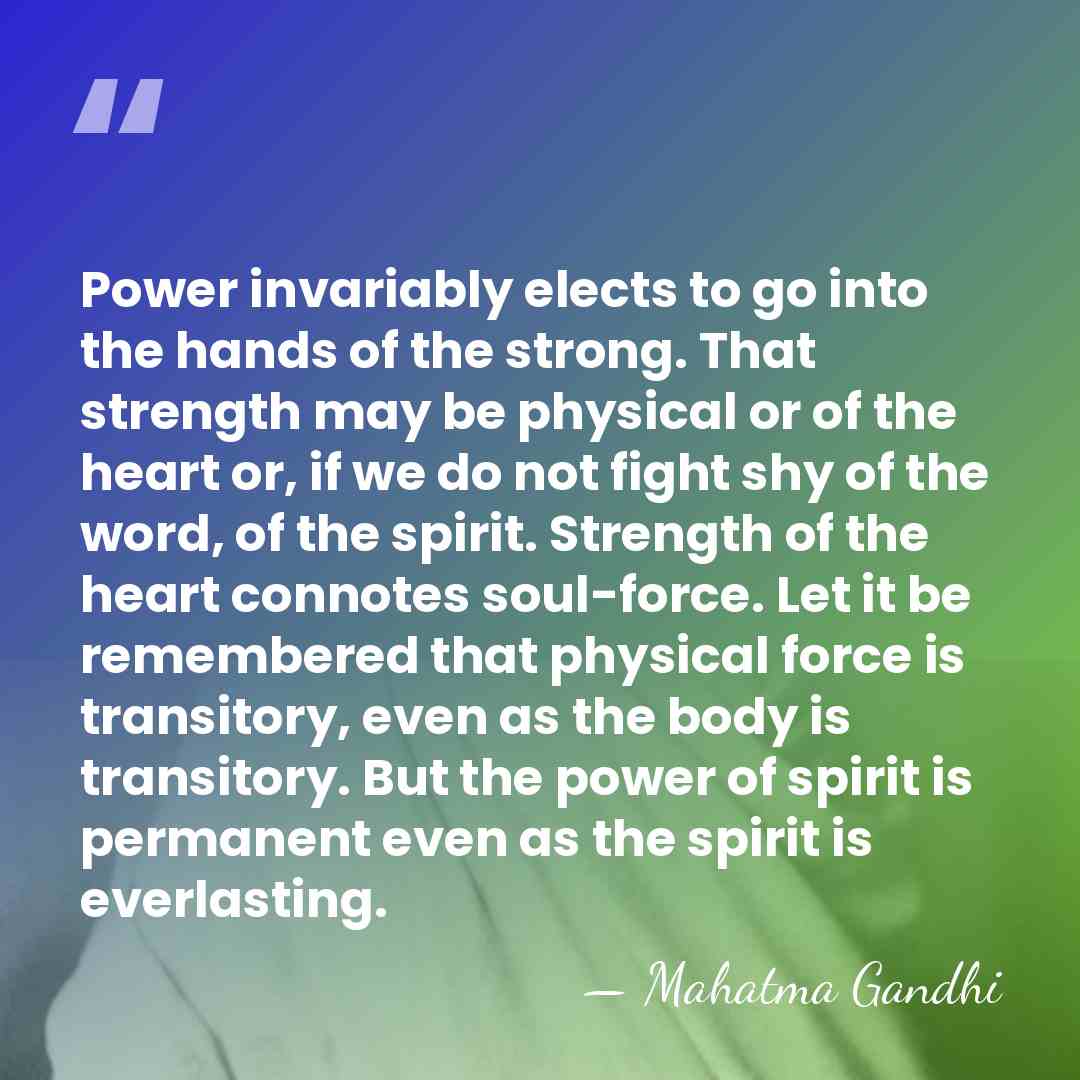 Power invariably elects to go into the hands of the strong. That&hellip; - Mahatma Gandhi