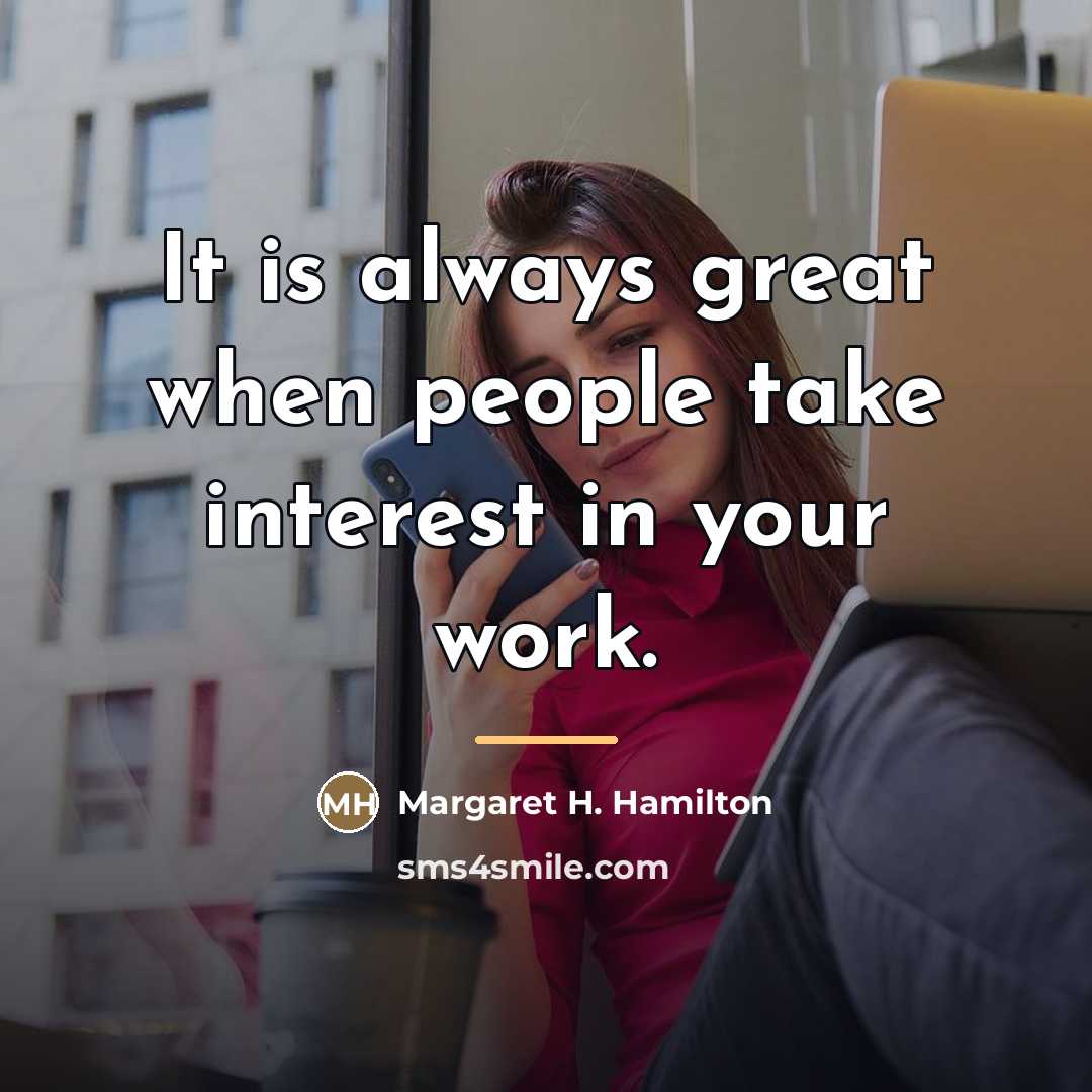 “It is always great when people take interest in your…” quote by Margaret H. Hamilton