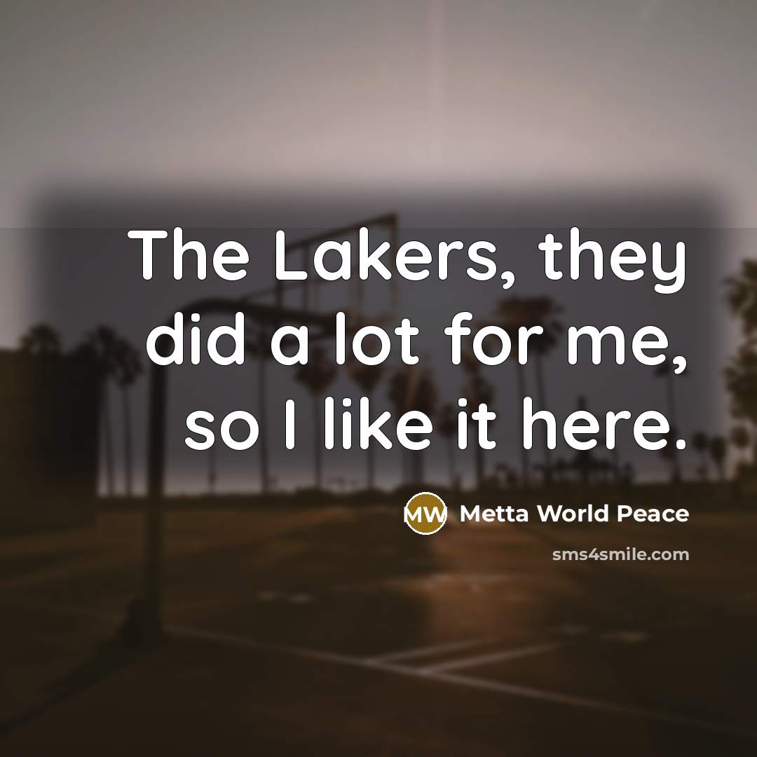 “The Lakers, they did a lot for me, so I…” quote by Metta World Peace