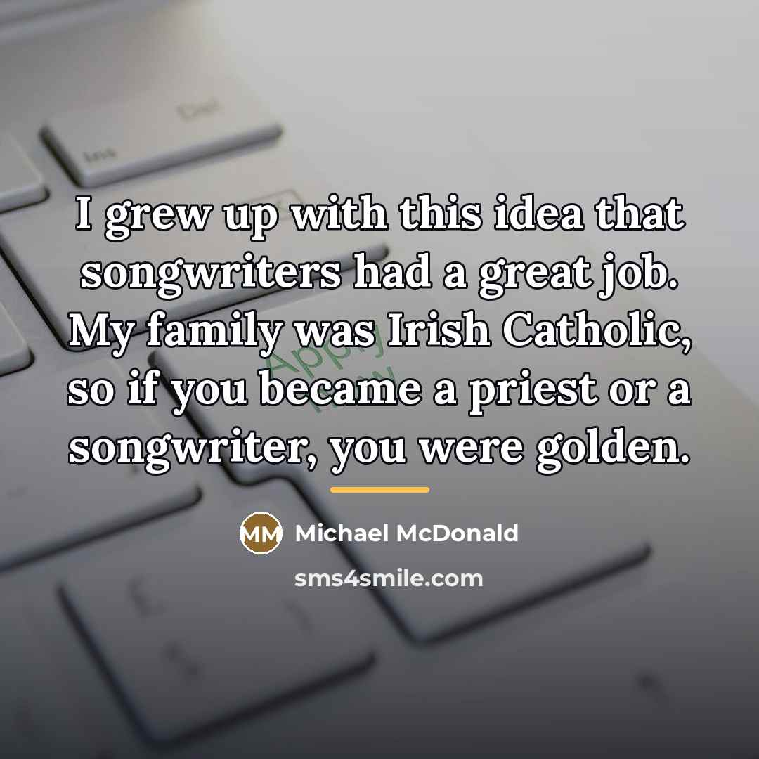“I grew up with this idea that songwriters had a…” quote by Michael McDonald