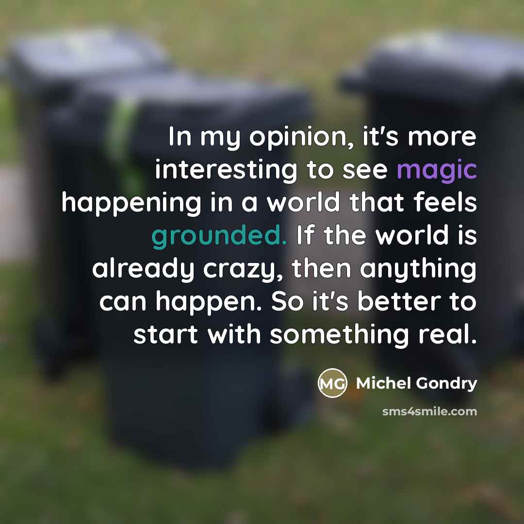 “In my opinion, it's more interesting to see magic happening…” quote by Michel Gondry