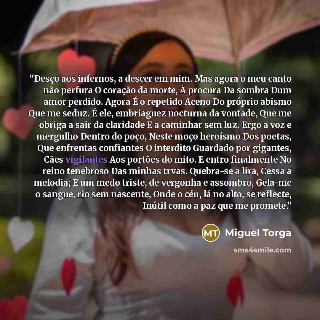 “Desço aos infernos, a descer em mim. Mas agora o meu canto não perfura O coração da morte, À procura Da sombra Dum amor perdido. Agora É o repetido Aceno Do próprio abismo Que me seduz. É ele, embriaguez nocturna da vontade, Que me obriga a sair da claridade E a caminhar sem luz. Ergo a voz e…” quote by Miguel Torga