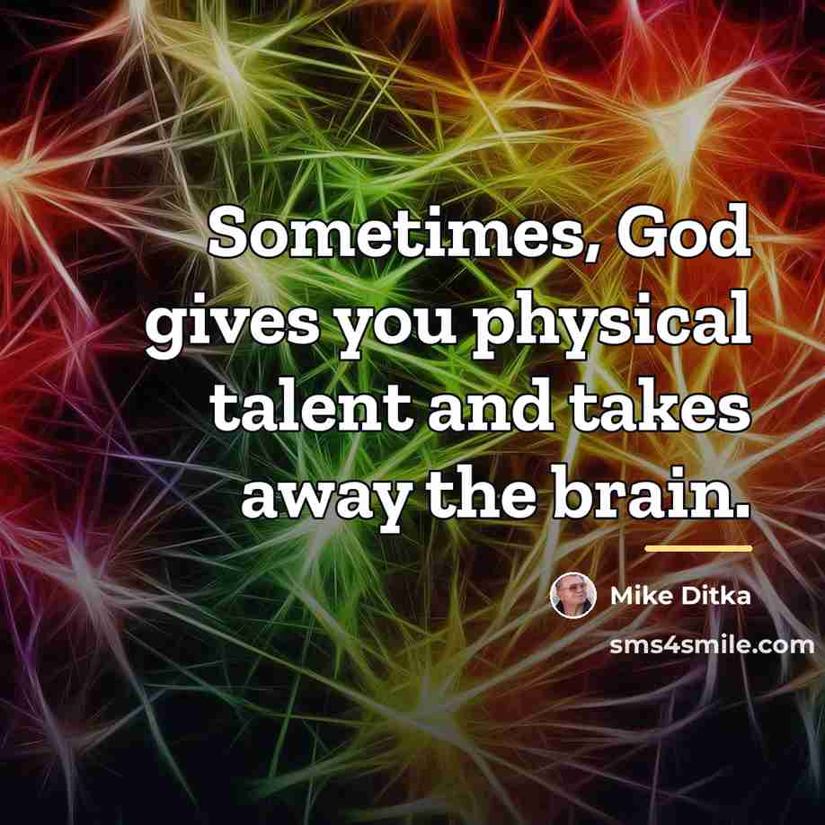“Sometimes, God gives you physical talent and takes away the…” quote by Mike Ditka