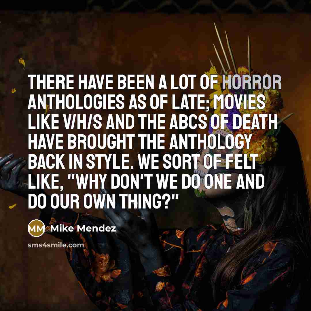 “There have been a lot of horror anthologies as of…” quote by Mike Mendez