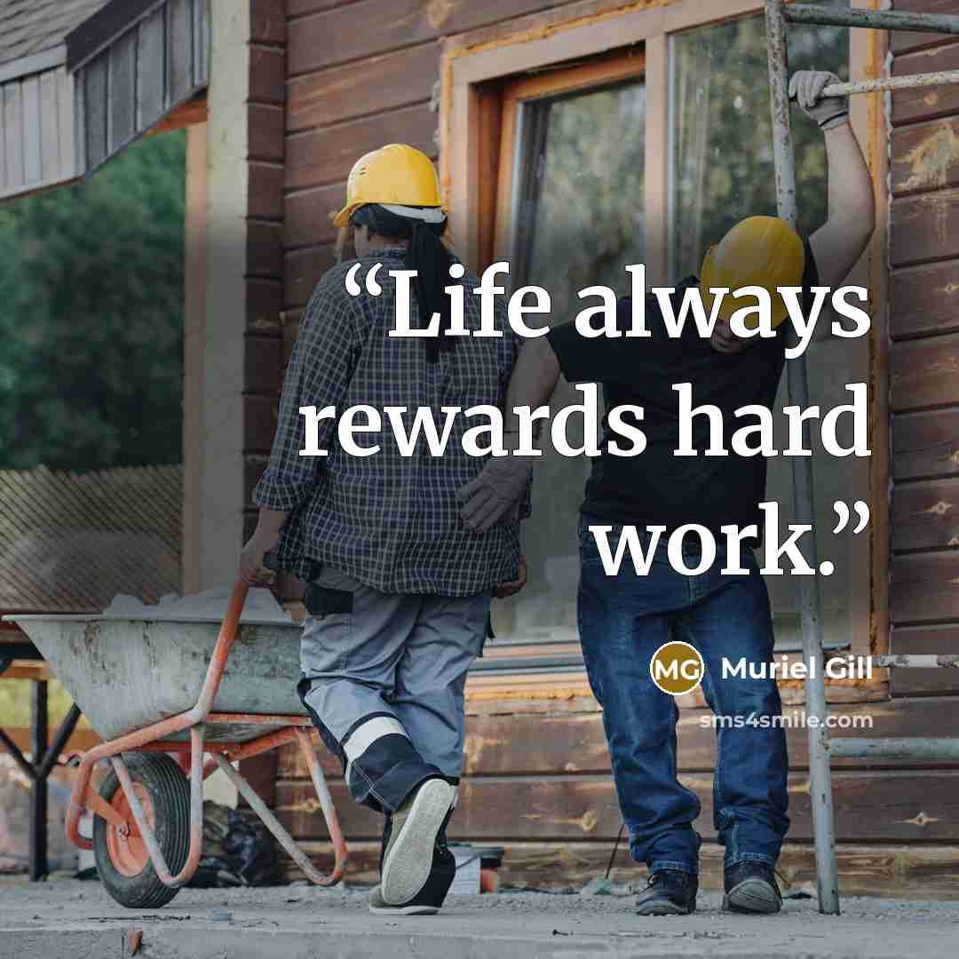 “Life always rewards hard work.” quote by Muriel Gill