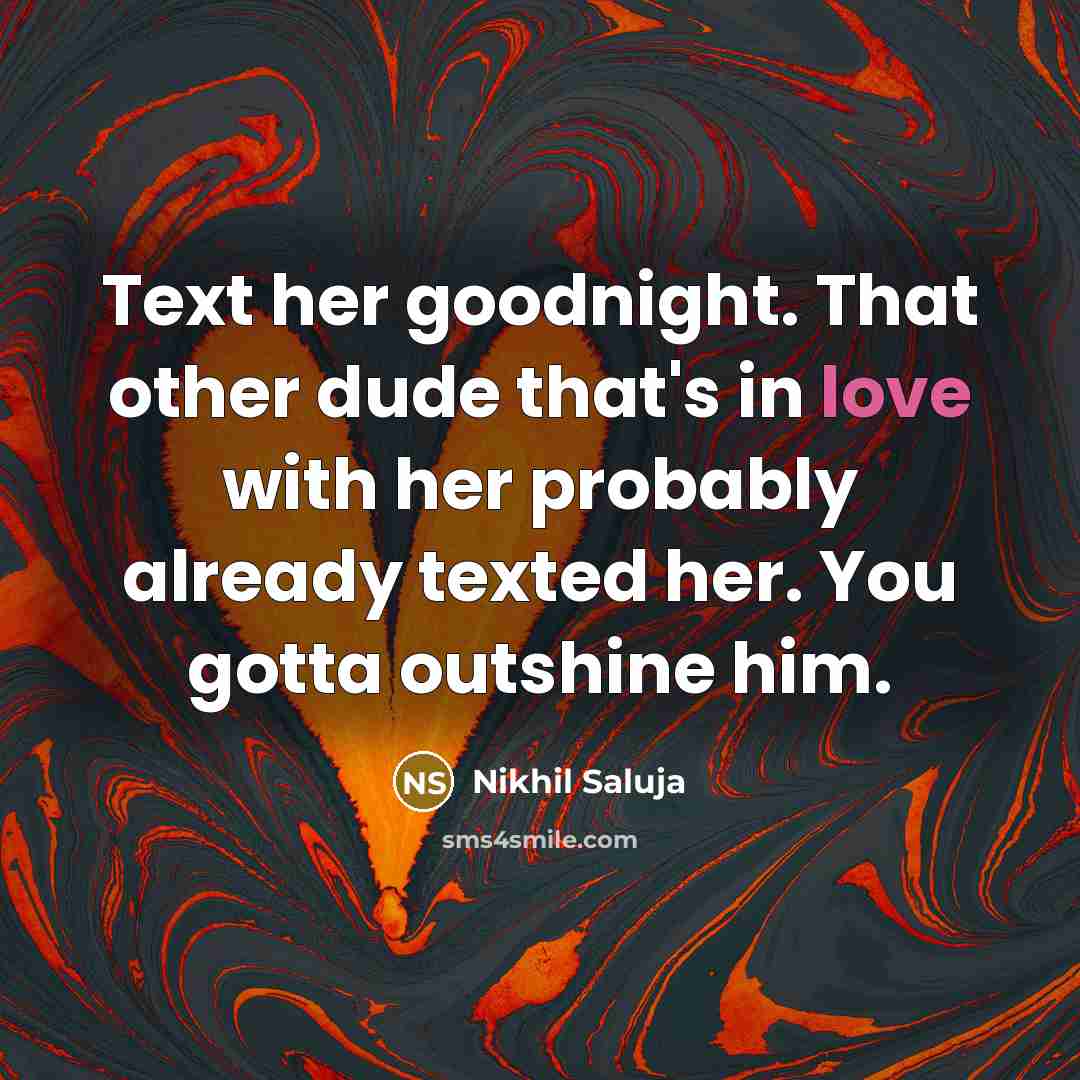 “Text her goodnight. That other dude that's in love with…” quote by Nikhil Saluja