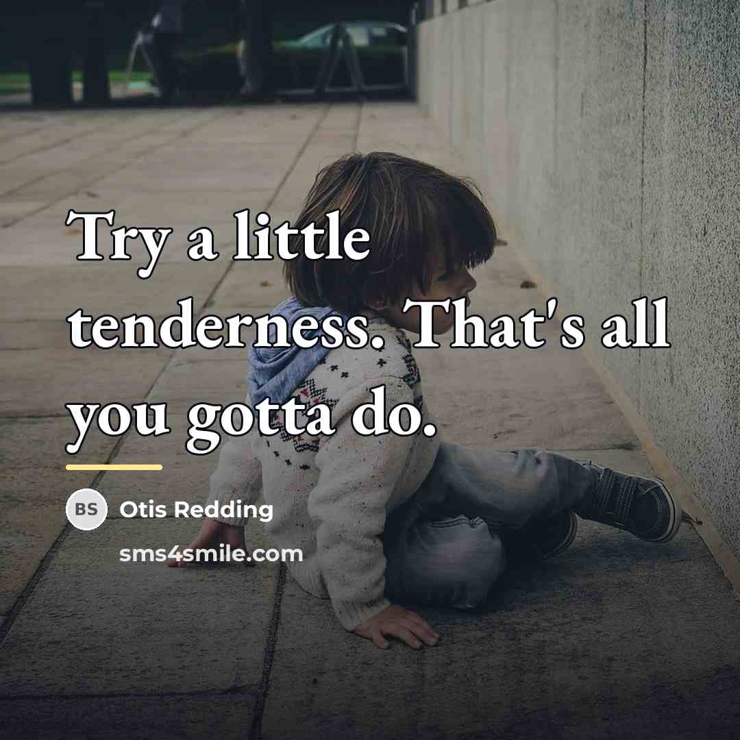 “Try a little tenderness. That's all you gotta do.…” quote by Otis Redding
