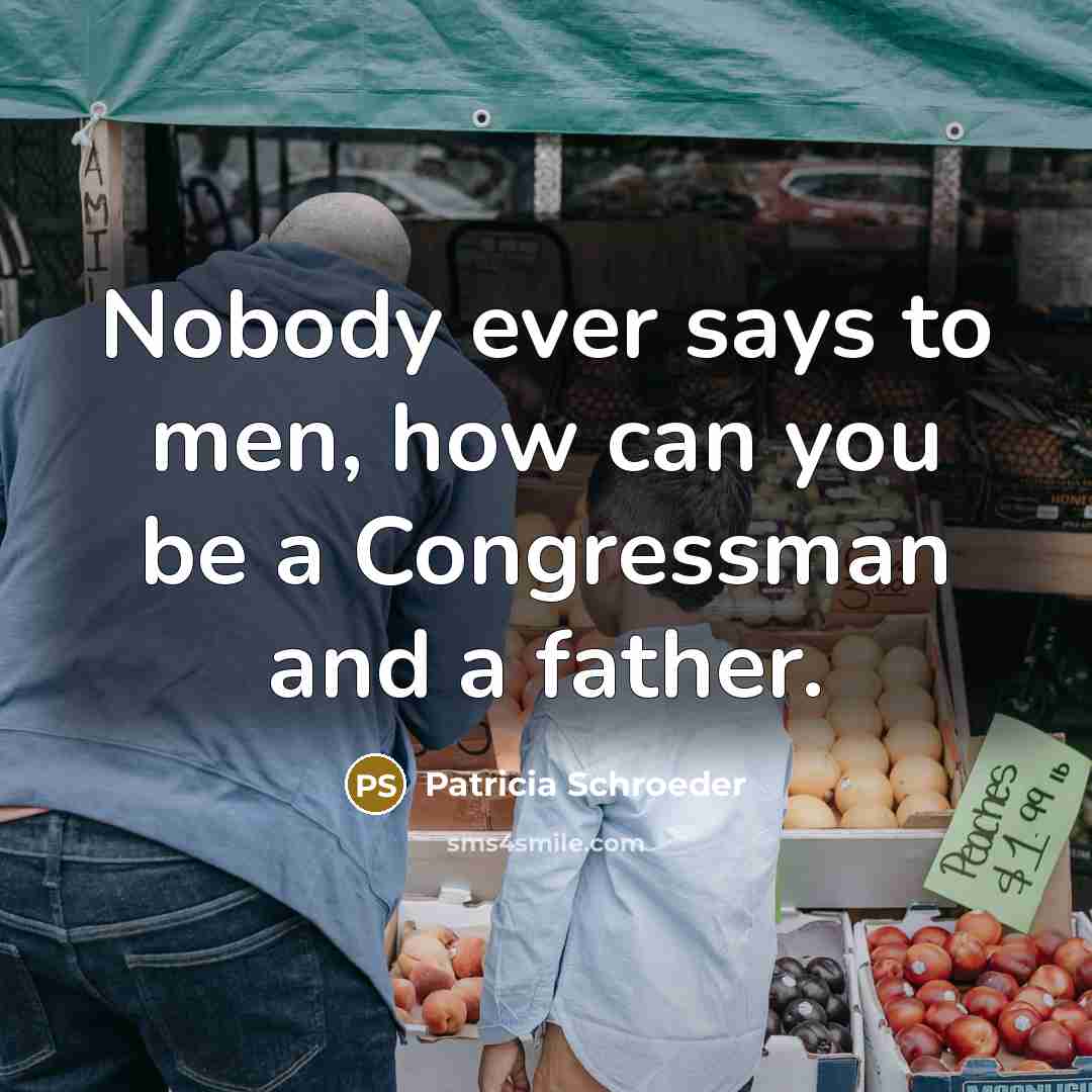 “Nobody ever says to men, how can you be a…” quote by Patricia Schroeder