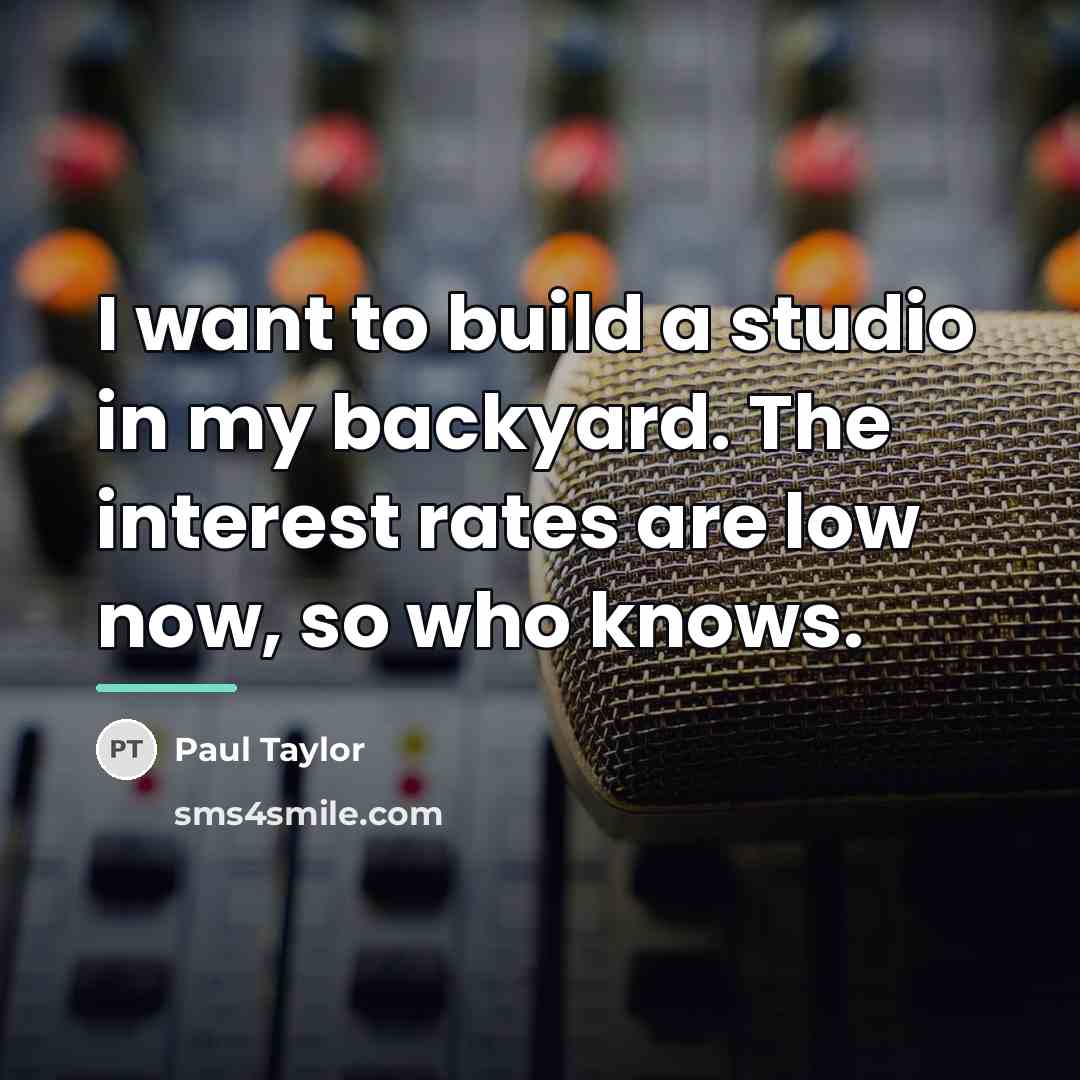 “I want to build a studio in my backyard. The…” quote by Paul Taylor