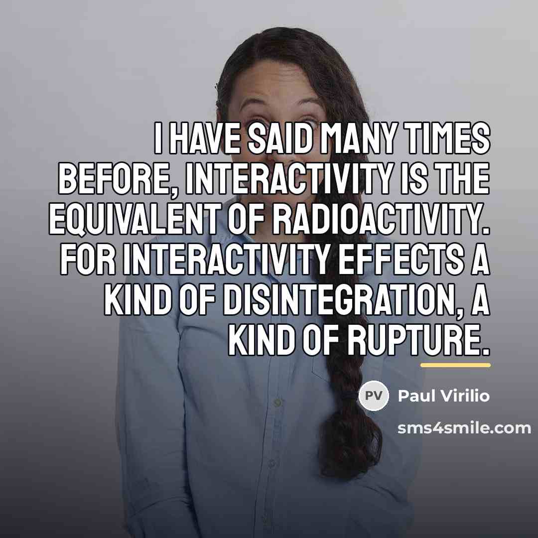 “I have said many times before, interactivity is the equivalent…” quote by Paul Virilio