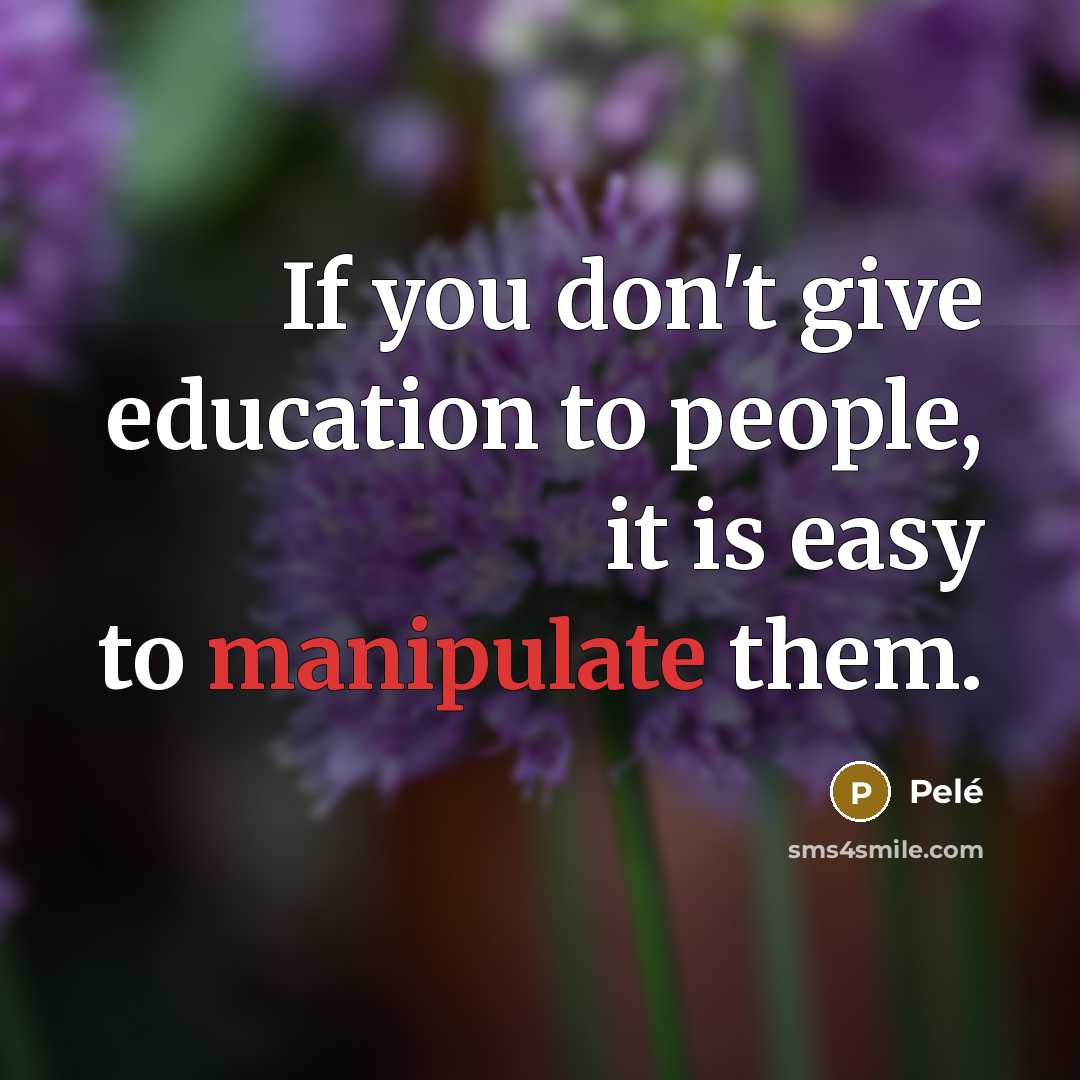 “If you don't give education to people, it is easy…” quote by Pele