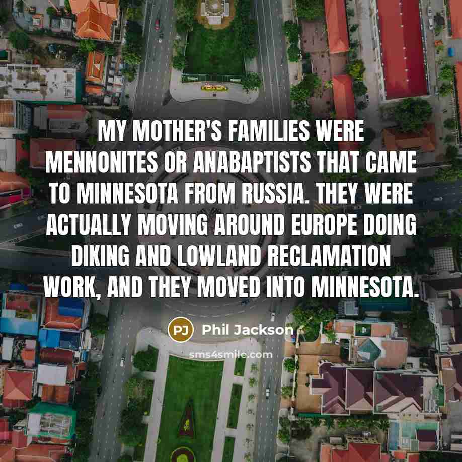 “My mother's families were Mennonites or Anabaptists that came to…” quote by Phil Jackson