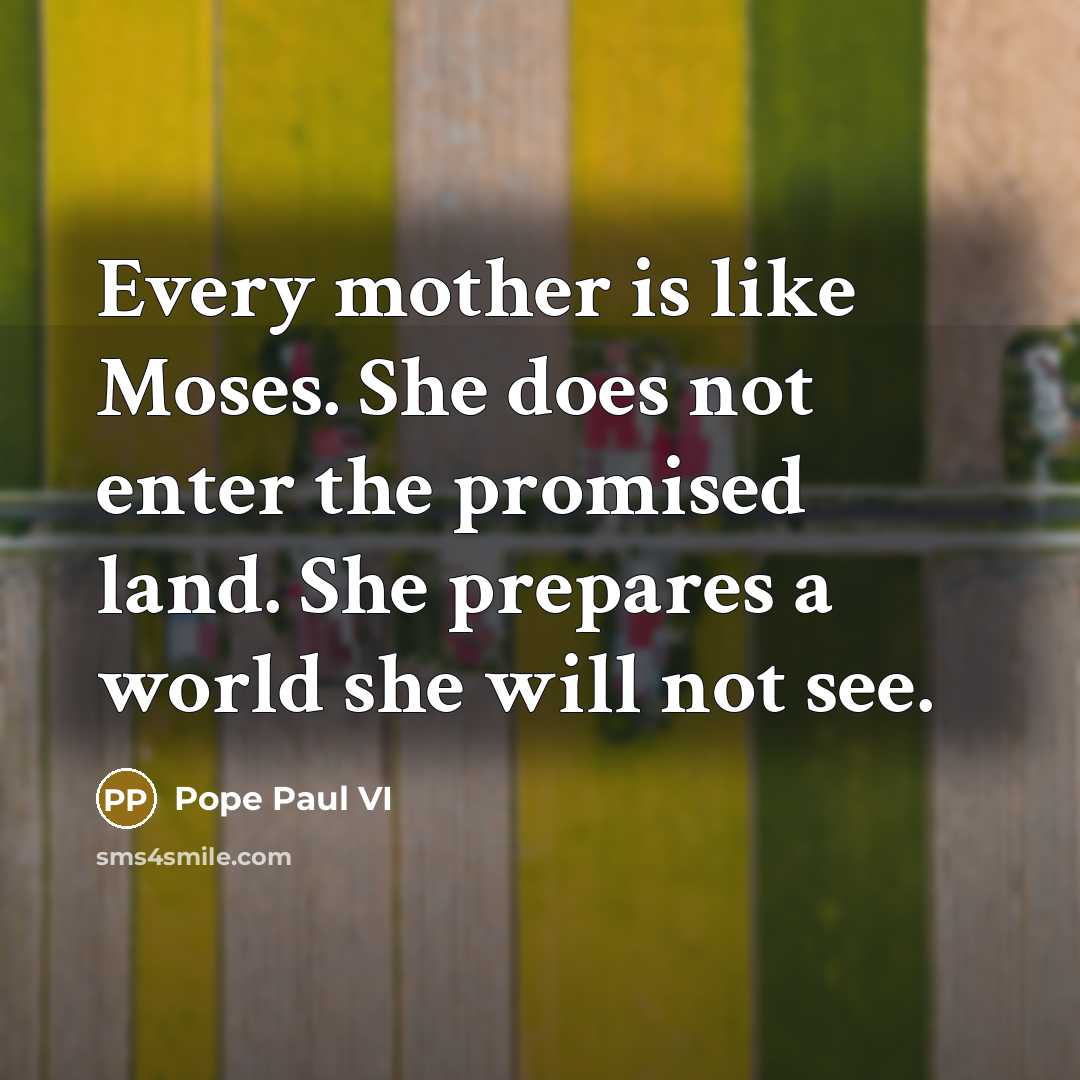 “Every mother is like Moses. She does not enter the…” quote by Pope Paul VI