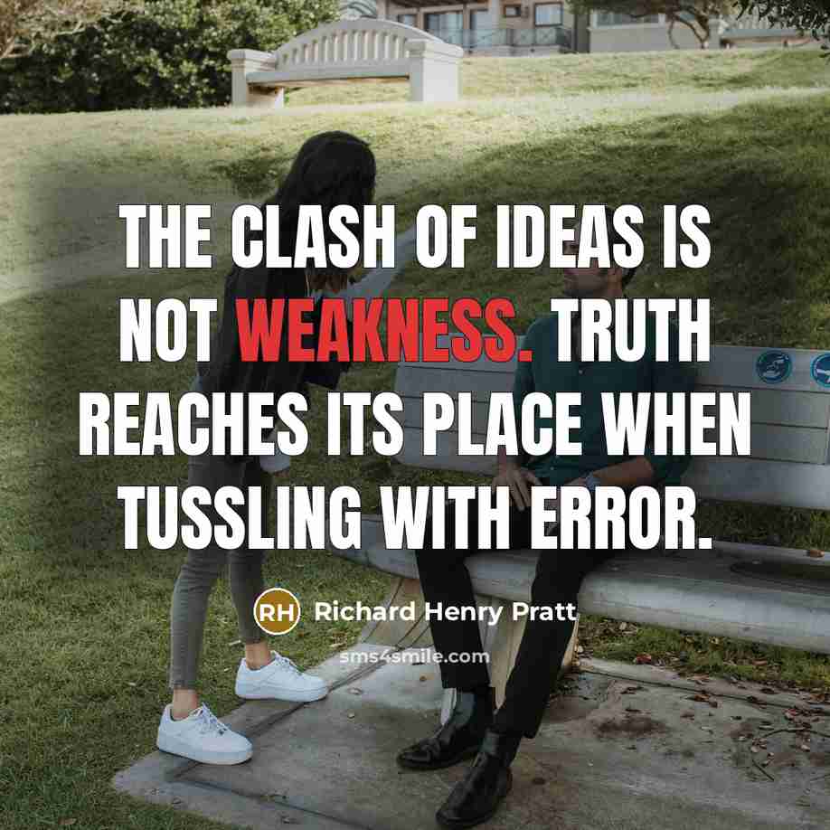 “The clash of ideas is not weakness. Truth reaches its…” quote by Richard Henry Pratt