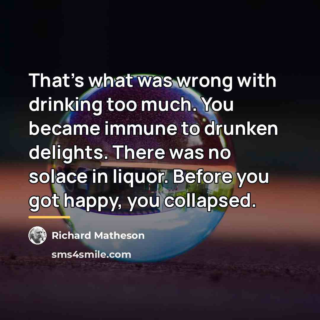 “That's what was wrong with drinking too much. You became…” quote by Richard Matheson