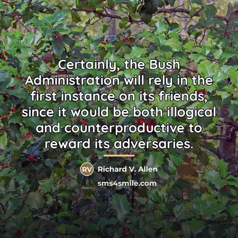 “Certainly, the Bush Administration will rely in the first instance…” quote by Richard V. Allen