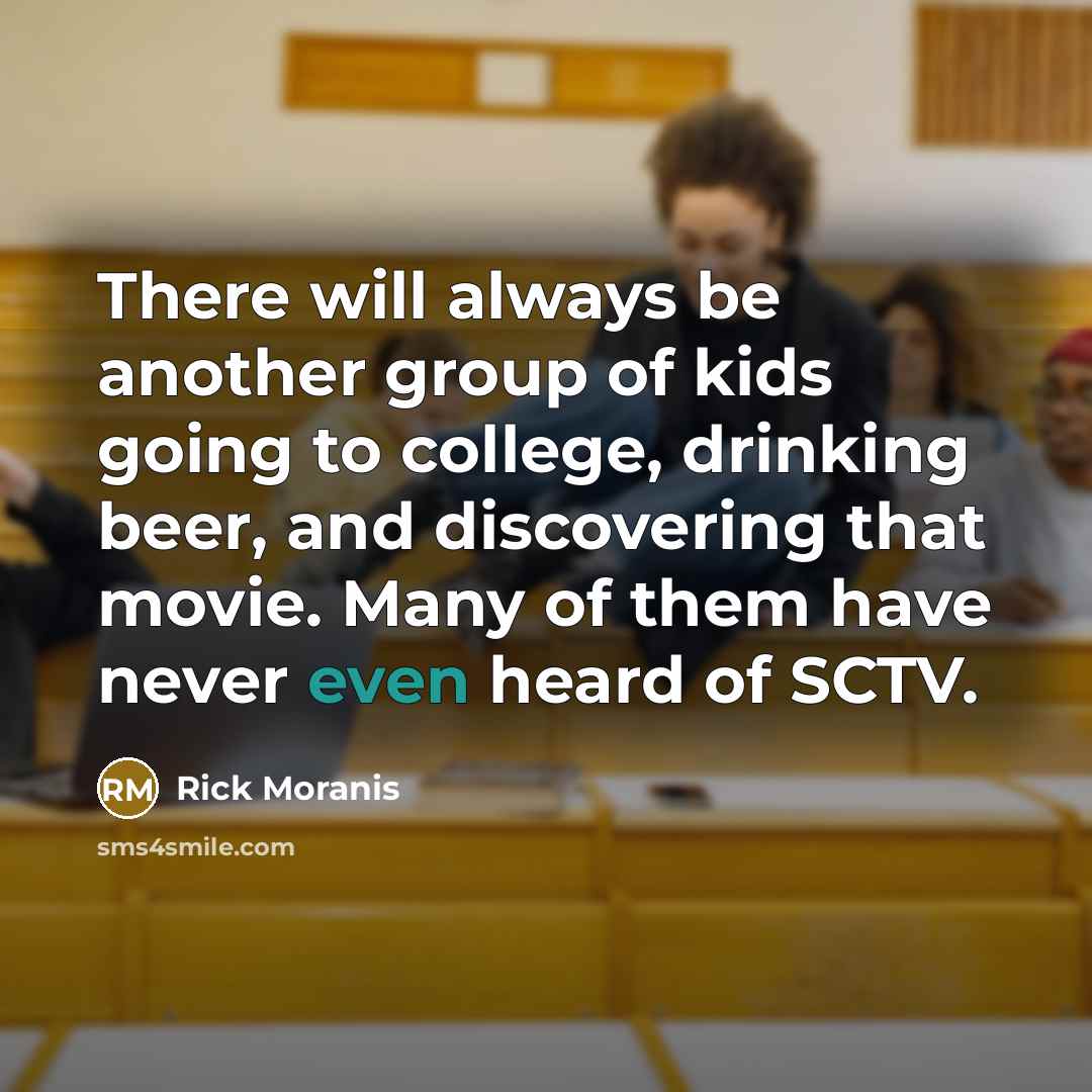 “There will always be another group of kids going to…” quote by Rick Moranis