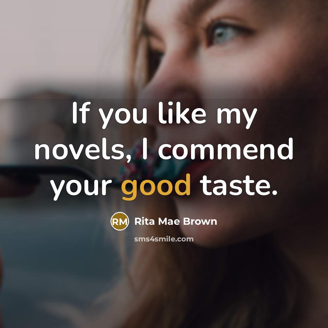 “If you like my novels, I commend your good taste.…” quote by Rita Mae Brown