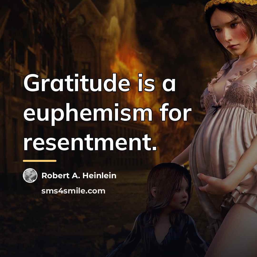 “Gratitude is a euphemism for resentment.…” quote by Robert A. Heinlein