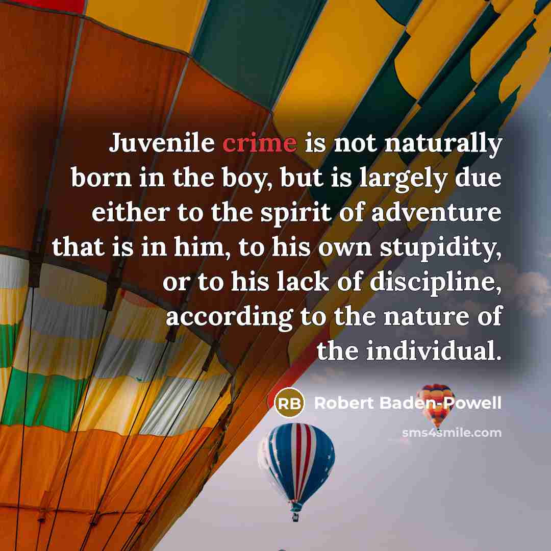 “Juvenile crime is not naturally born in the boy, but…” quote by Robert Baden-Powell