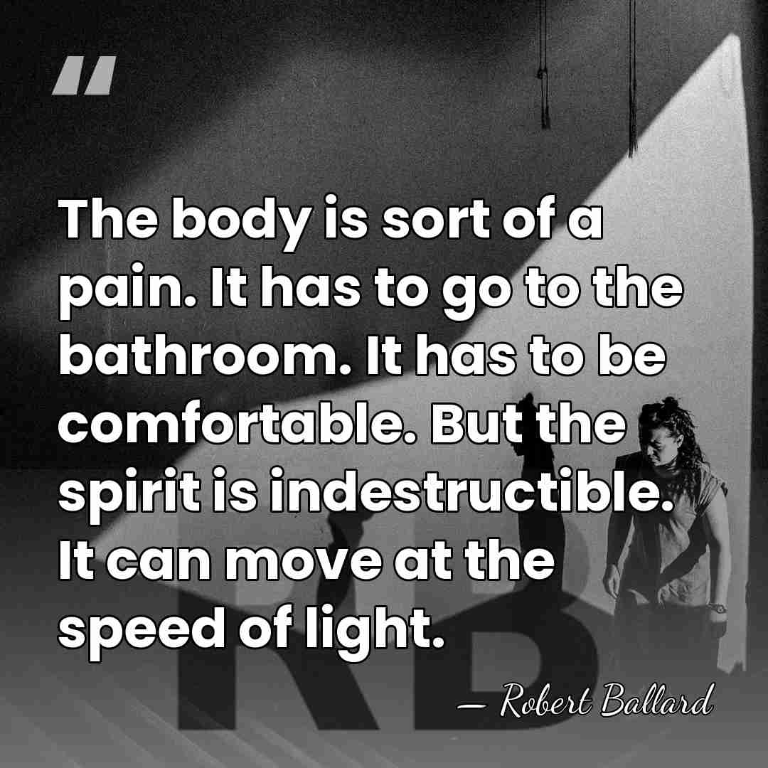 The body is sort of a pain. It has to go to&hellip; - Robert Ballard
