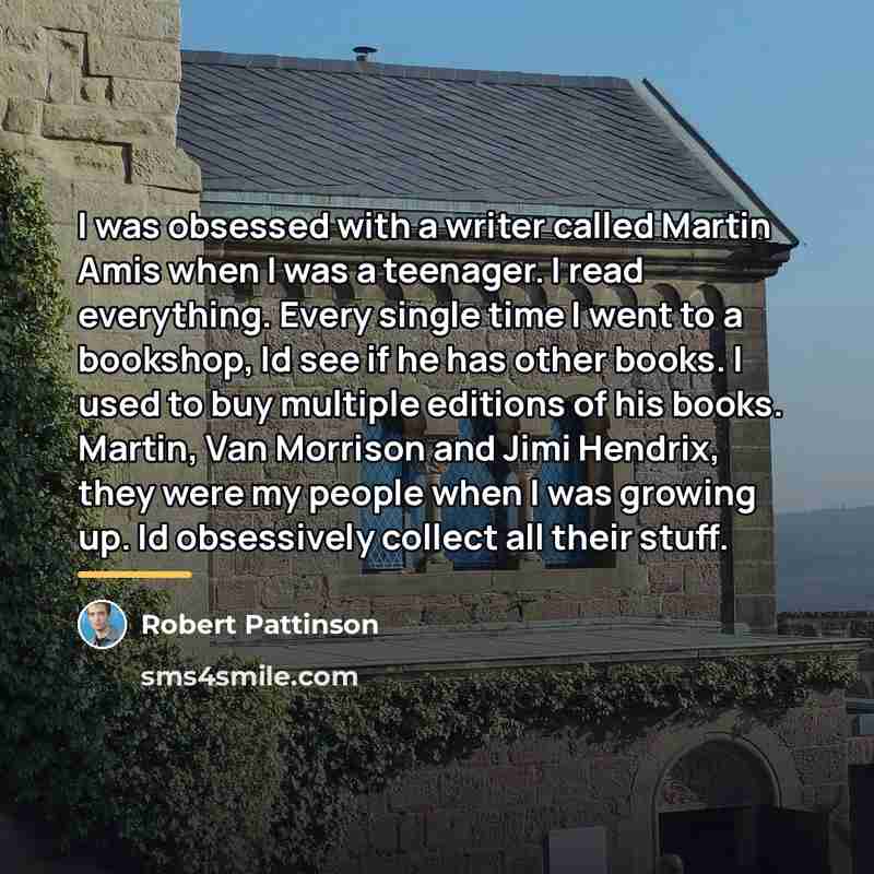 “I was obsessed with a writer called Martin Amis when…” quote by Robert Pattinson