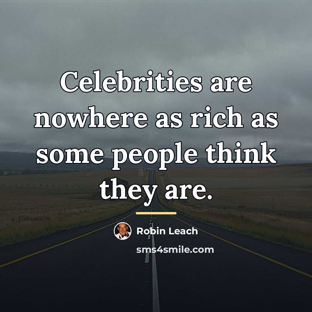 “Celebrities are nowhere as rich as some people think they…” quote by Robin Leach