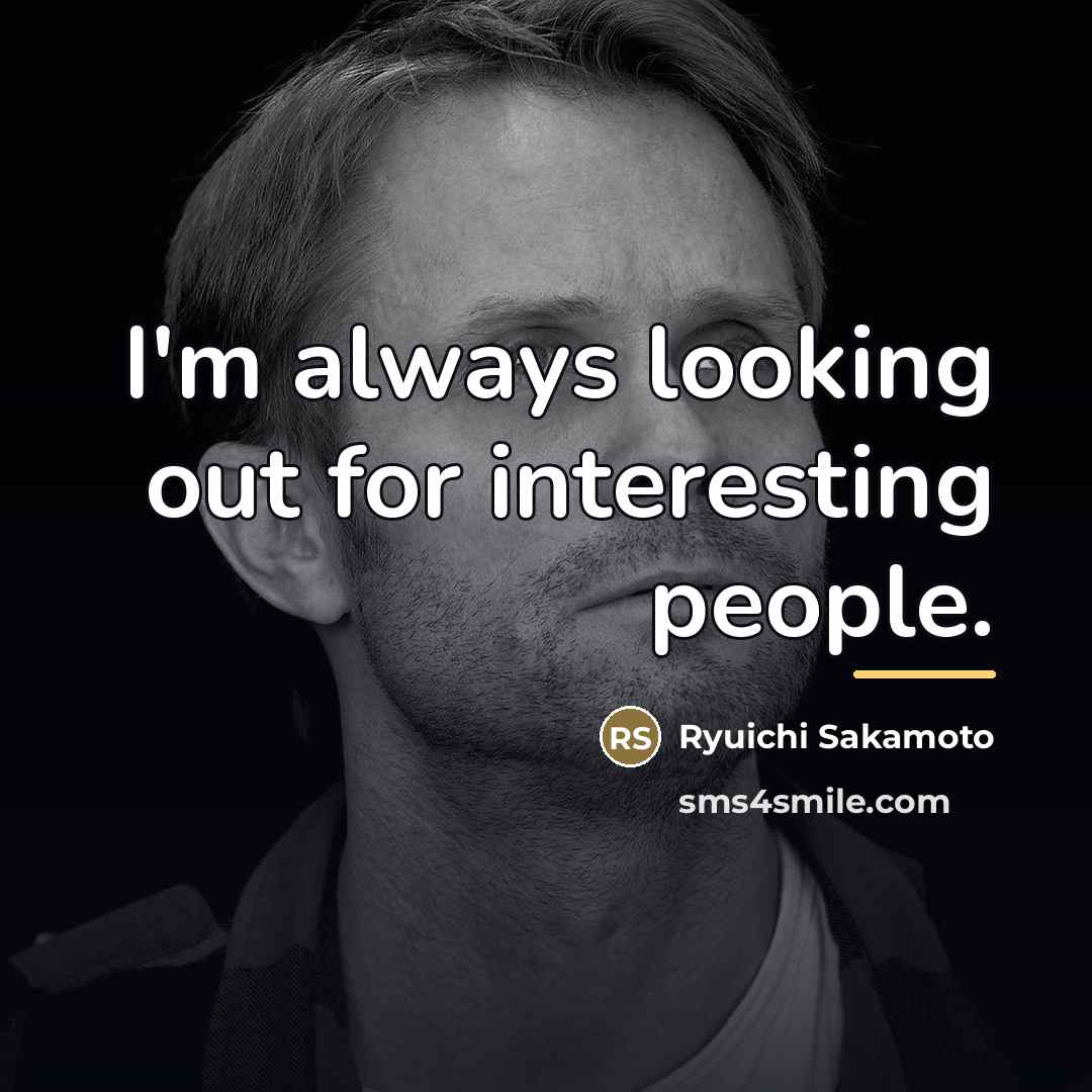 “I'm always looking out for interesting people.…” quote by Ryuichi Sakamoto