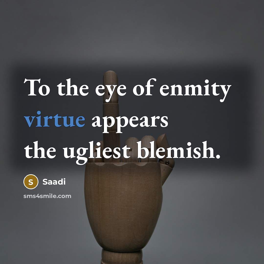 “To the eye of enmity virtue appears the ugliest blemish.…” quote by Saadi