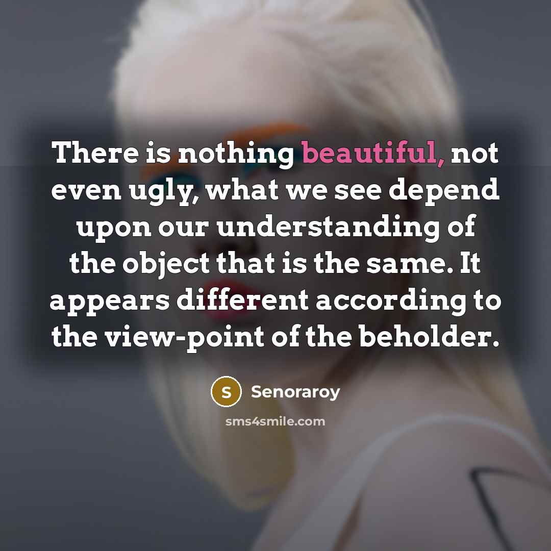 “There is nothing beautiful, not even ugly, what we see…” quote by Senoraroy