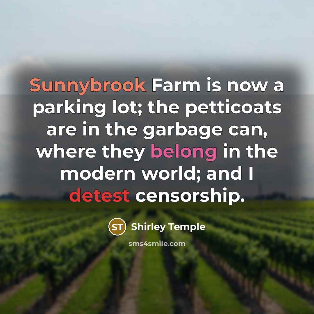 “Sunnybrook Farm is now a parking lot; the petticoats are…” quote by Shirley Temple