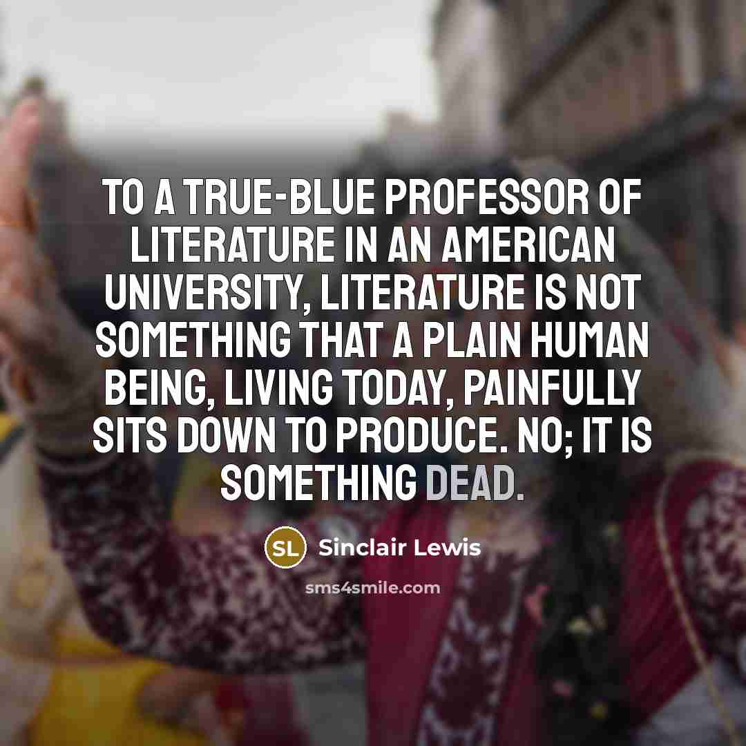 “To a true-blue professor of literature in an American university,…” quote by Sinclair Lewis