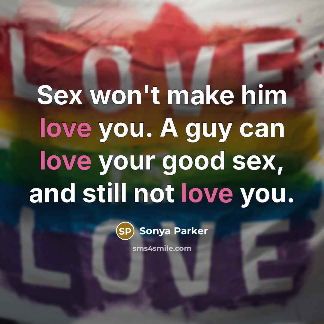 “Sex won't make him love you. A guy can love…” quote by SONYA PARKER