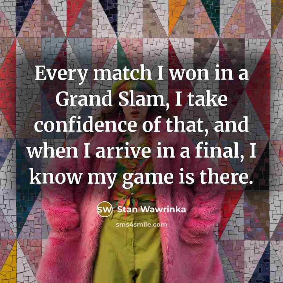 “Every match I won in a Grand Slam, I take…” quote by Stan Wawrinka