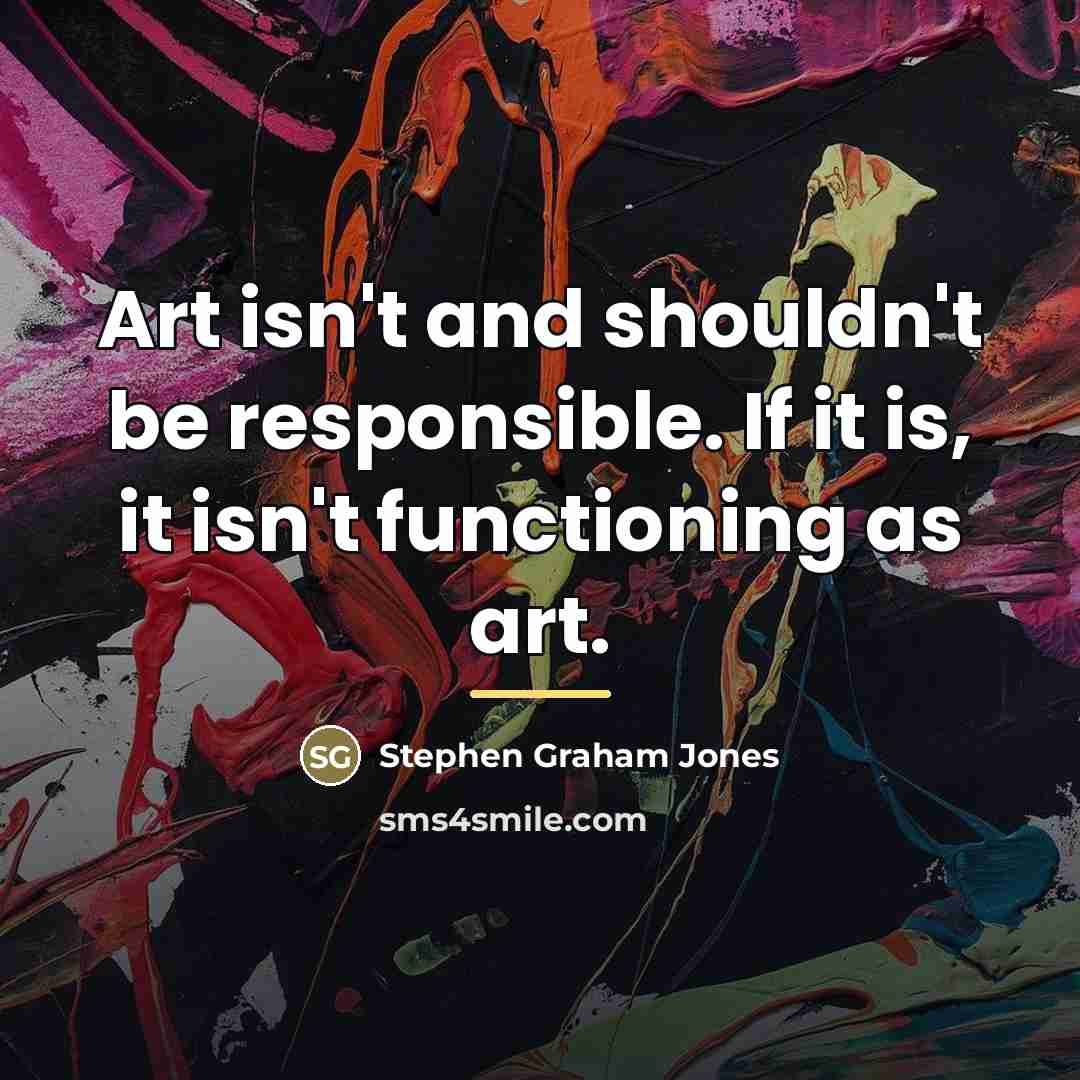 “Art isn't and shouldn't be responsible. If it is, it…” quote by Stephen Graham Jones